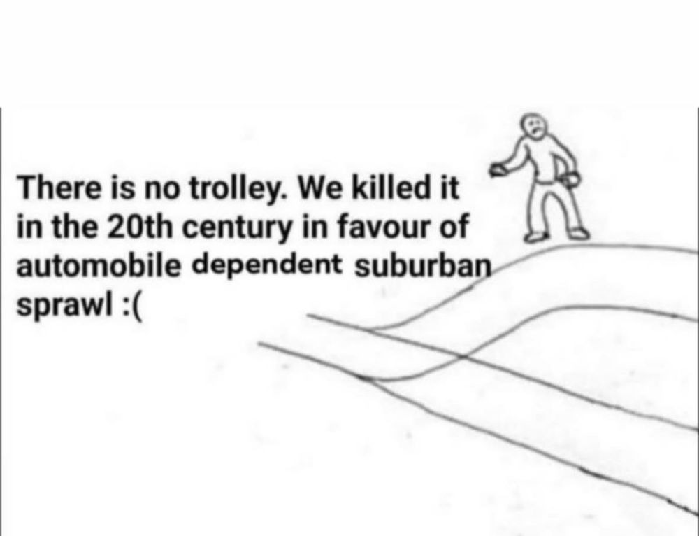 Cropped trolley problem image saying “There is no trolley. We killed it in the 20th century in favour of automobile dependent suburban sprawl :(“