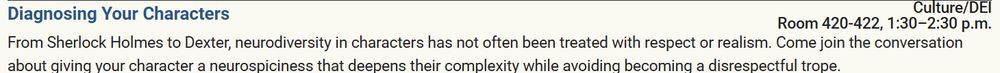 screenshot of programming item that reads: Diagnosing Your Characters: From Sherlock Holmes to Dexter, neurodiversity in characters has not often been treated with respect or realism. Come join the conversation about giving your character a neurospiciness that deepens their complexity while avoiding becoming a disrespectful trope.