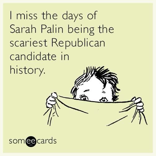 Illustration of a child peeking above a held-up sheet with text above that reads, “I miss the days of Sarah Palin being the scariest Republican in history.” The logo som ee cards is in the bottom left of the meme. 