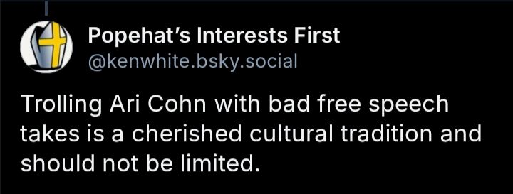 Screenshot of a comment from Popehat's Interests First (@kenwhite.bsky.social) that reads, "Trolling Ari Cohn with bad free speech takes is a cherished cultural tradition and should not be limited."
