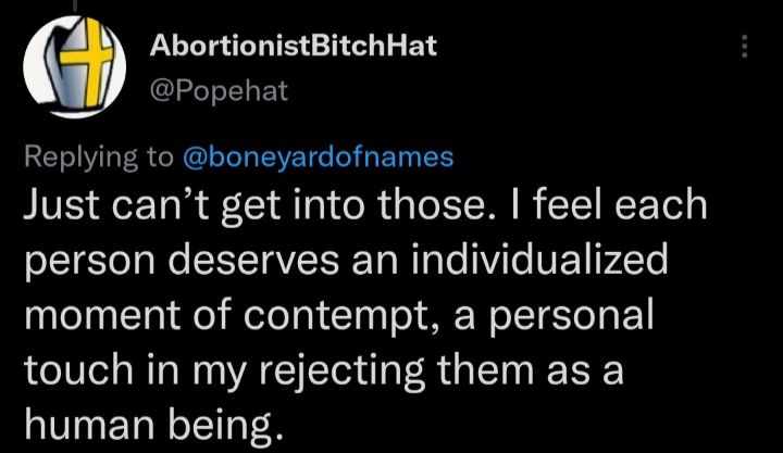 Screenshot of an old tweet from AbortinistBitchHat (@popehat) that reads, "Just can't get into those. I feel each person deserves an individualized moment of contempt, a personal touch in my rejecting them as a human being. 