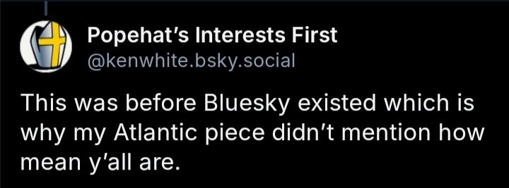 Screenshot of a comment from Popehat's Interests First (@kenwhite.bsky.social) that reads, "This was before Bluesky existed which is why my Atlantic piece didn't mention how mean y'all are."