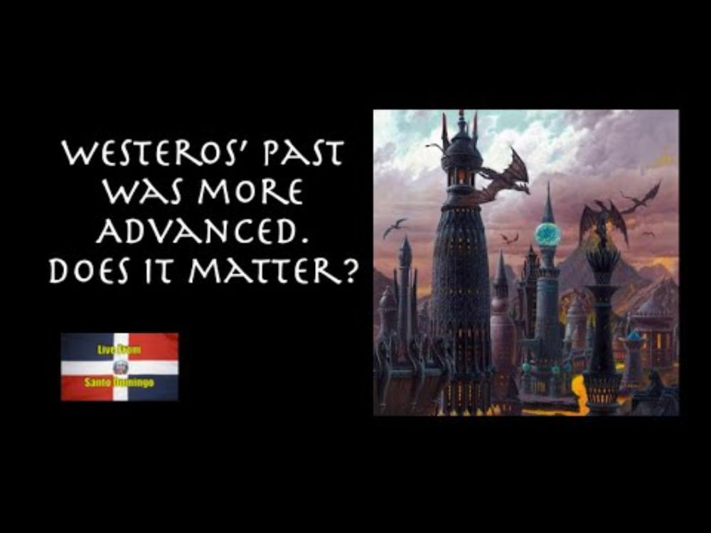 Westeros' Past Was More Advanced. Does it Matter?