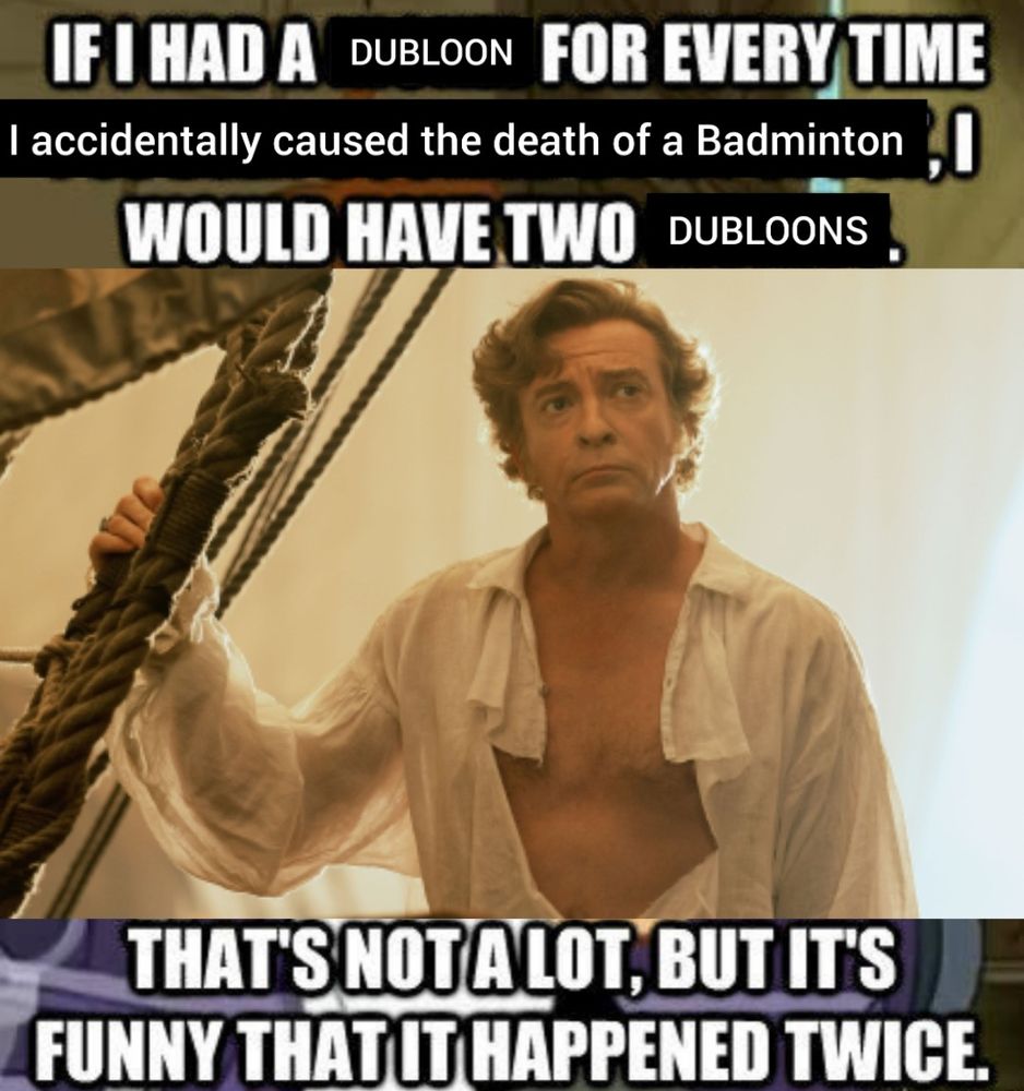 Stede Bonnet looks thoughtfully out to sea. The caption reads: If I had a dubloon for every time I accidentally caused the death of a Badminton, I'd have two dubloons. That's not a lot, but it's funny that it happened twice.