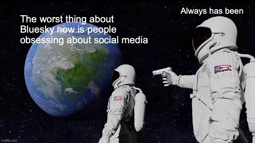 The worst thing about Bluesky is people obsessing about social media
