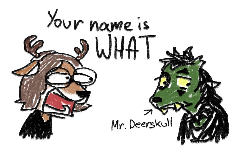 digital art sketch of a one panel comic. there's a shocked anthro deer and an awkward anthro hyena looking to the side. there's an arrow pointing at the hyena saying "mr. deerskull". the deer is screaming "your name is what?!"