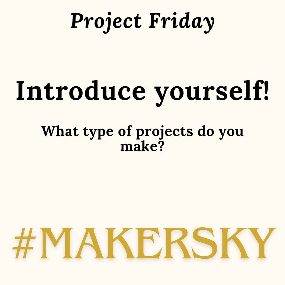 Project Friday! Tell us about yourself and what you make? 