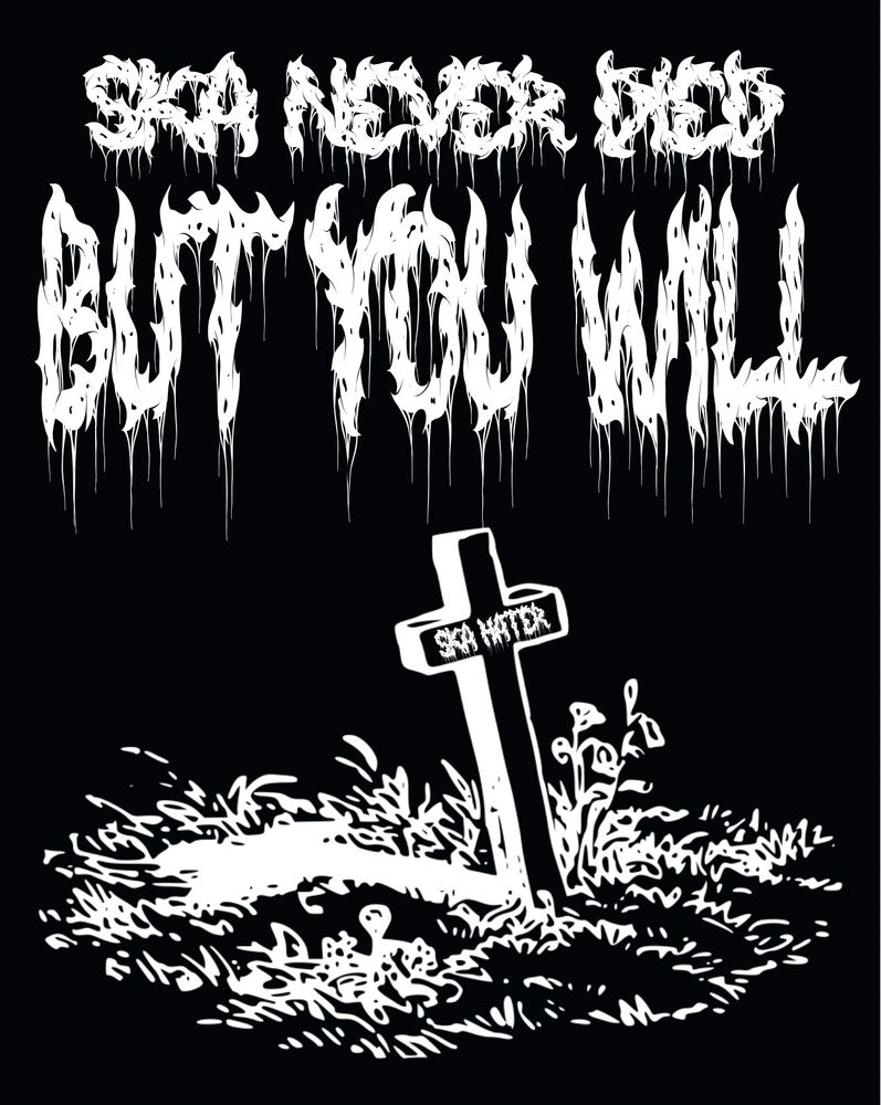 text that says “ska never died but you will” in a metal font above a grave with the words “ska hater” on the tombstone 