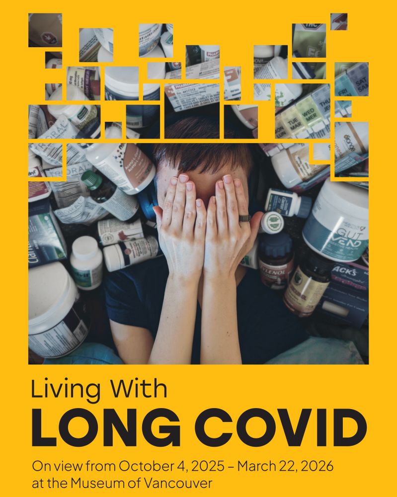 A fragmented photo of an adult covering their face with their hands, surrounded by a sea of bottle containing supplements and medications. Text reads: "Living with Long Covid: On view from October 4, 2025 – March 22, 2026 at the Museum of Vancouver"