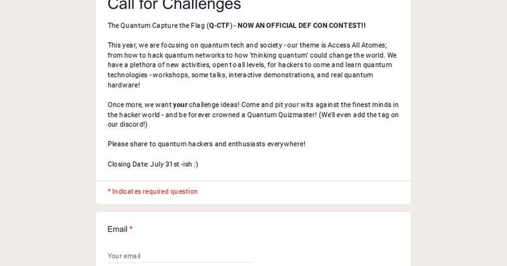The Quantum Capture the Flag (Q-CTF) - NOW AN OFFICIAL DEF CON CONTEST!!

This year, Is the International Year of Quantum and our theme is Access All Atoms; from how to hack quantum networks to how ‘t...