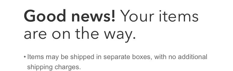 your items may be shipped in separate boxes