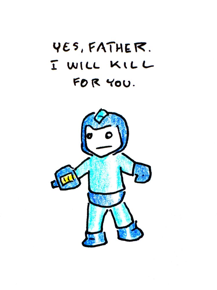Simple ink and colored pencils drawing of Mega Man. Handwritten caption reads: YES, FATHER.
I WILL KILL FOR YOU.