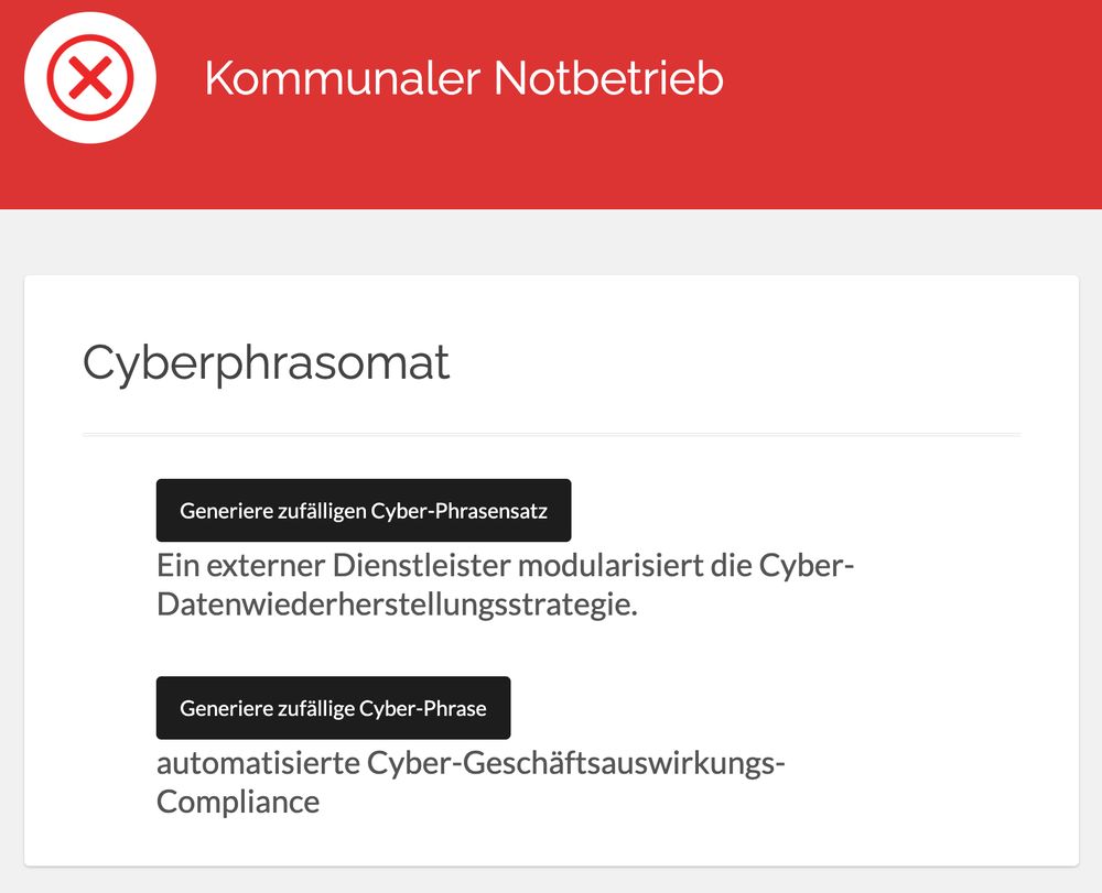 Screenshot der Webseite „Kommunaler Notbetrieb“ mit dem Titel „Cyberphrasomat“. Zwei schwarze Buttons mit weißer Schrift sind zu sehen: „Generiere zufälligen Cyber-Phrasensatz“ und „Generiere zufällige Cyber-Phrase“. Darunter stehen zwei generierte Sätze:

1. „Ein externer Dienstleister modularisiert die Cyber-Datenwiederherstellungsstrategie.“

2. „automatisierte Cyber-Geschäftsauswirkungs-Compliance“.