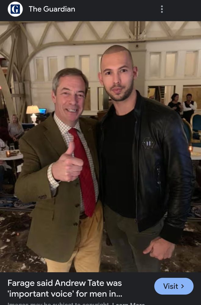 Nigel Farage smiling and giving a thumbs up as he stands with his arm around Andrew Tate’s back.
Quoted text: “Farage said Andrew Tate was an “important voice for men in…” 
Text then cuts off as photo is cropped. 
From The Guardian newspaper. 