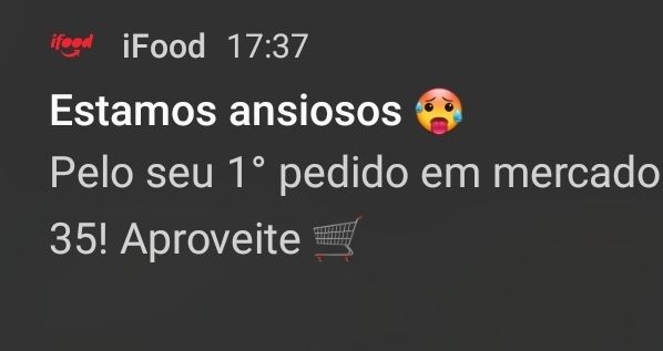 iFood com notificação "Estamos ansiosos 🥵 / Pelo seu 1° pedido em mercado [...] 35! Aproveite 🛒"