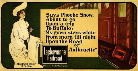 Says Phoebe Snow, About to go Upon a trip To Buffalo:
"My gown stays white From morn till night
Upon the Road of Anthracite”
Lackawanna Railroad
Miss Phoebe Snow of Buffalo