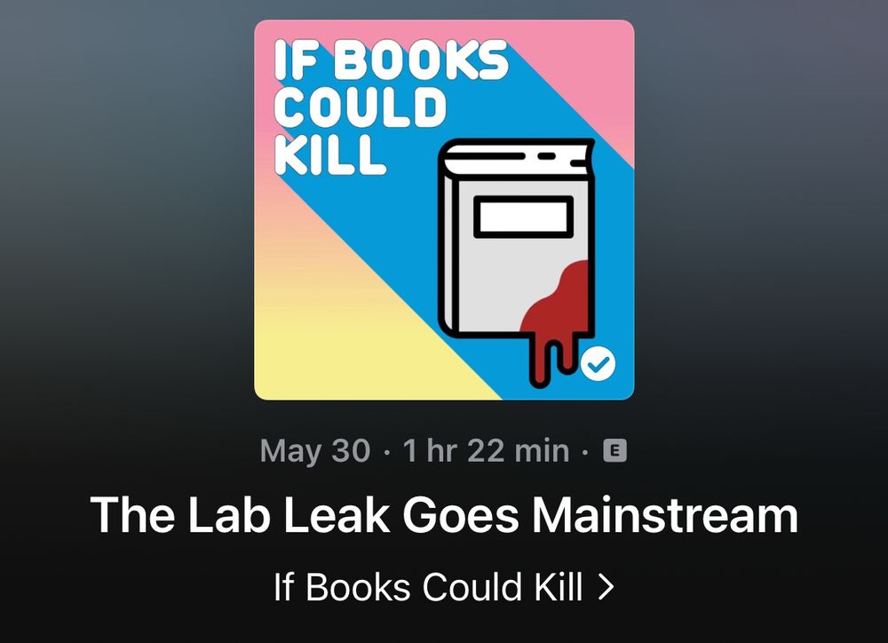 Screenshot:

IF BOOKS COULD KILL
May 30 • 1 hr 22 min • E
The Lab Leak Goes Mainstream
If Books Could Kill >