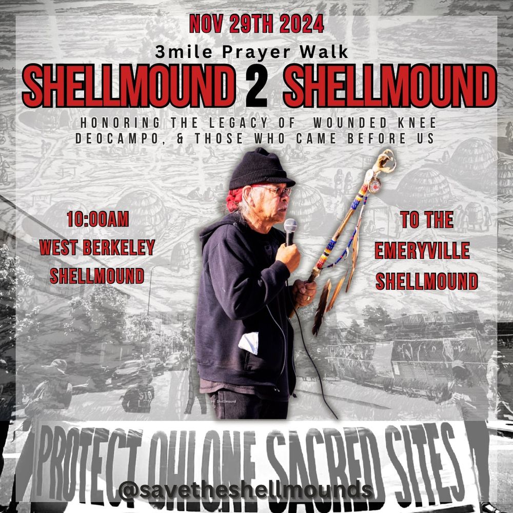 Flyer for Shellmound 2 Shellmound Prayer Walk: Honoring the Legacy of Wounded Knee DeOcampo. 10:00AM, West Berkeley Shellmound to the Emeryville Shellmound. Protect Ohlone Sacred Sites.