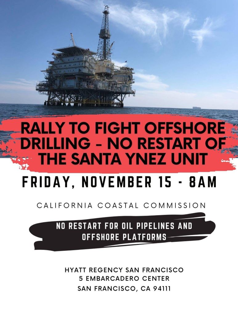 Flyer for Rally.

What: Rally & Press Conference Urging Coastal Commission to Stop Sable’s Oil Pipeline in Santa Barbara, followed by public comment.

When: Friday, November 15 at 8am

Where: Hyatt Regency San Francisco, 5 Embarcadero Center, San Francisco, CA 94111

Who: Center for Biological Diversity, Last Chance Alliance, Extinction Rebellion SF Bay, Oil and Gas Action Network, Fearless Grandmothers, 1000 Grandmothers, Sunflower Alliance, CalPIRG, UC Santa Barbara Environmental Affairs Board and more!