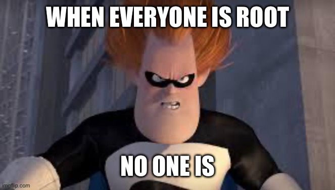 Syndrome from the movie The Incredibles. It is captioned, “when everyone is root, no one is”