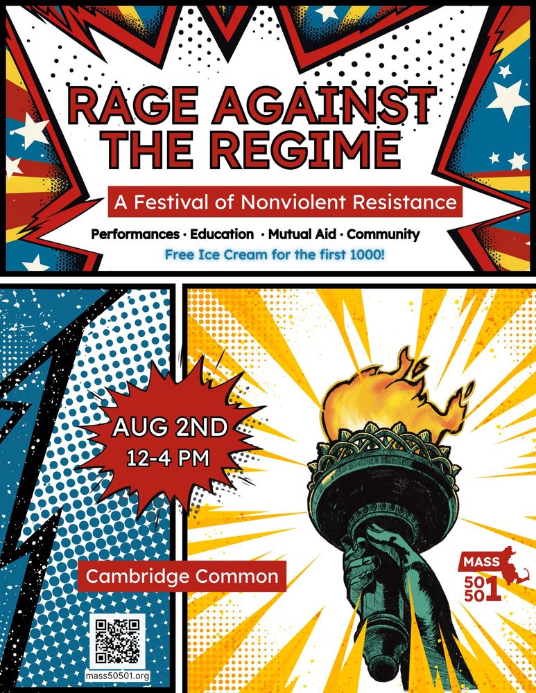 RAGE AGAINST THE REGIME
A Festival of Nonviolent Resistance
Performances • Education • Mutual Aid • Community
Free Ice Cream for the first 1000!
AUG 2ND 12-4 PM
Cambridge Common