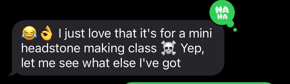 A text that says, “😂👌I just love that it’s for a mini headstone making class ☠️ Yep, let me see what else I’ve got”