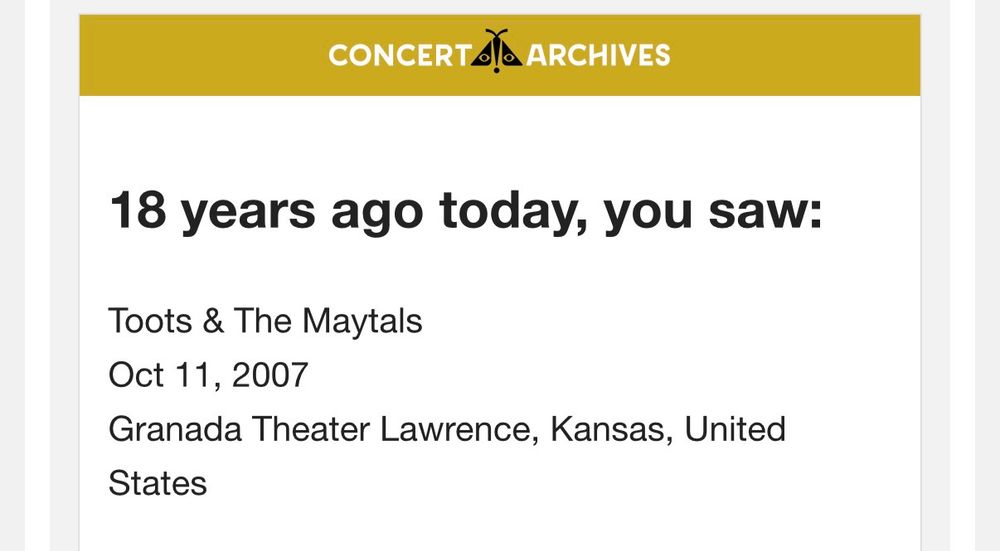 A screenshot of an email from Concert Archives that says: “18 years ago today, you saw: Toots & The Maytals, Oct 11, 2007, Granada Theater Lawrence, Kansas, United States”