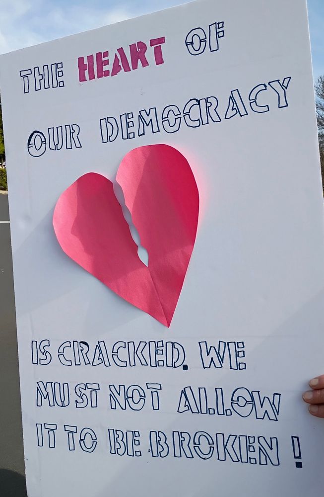 The Hear of Our Democracy is Cracked. We must not allow it to be broken.  Protest sign, April 5, 2025