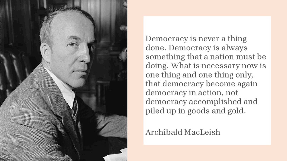 Democracy is never a thing done.  Democracy is always something that a nation must be doing.