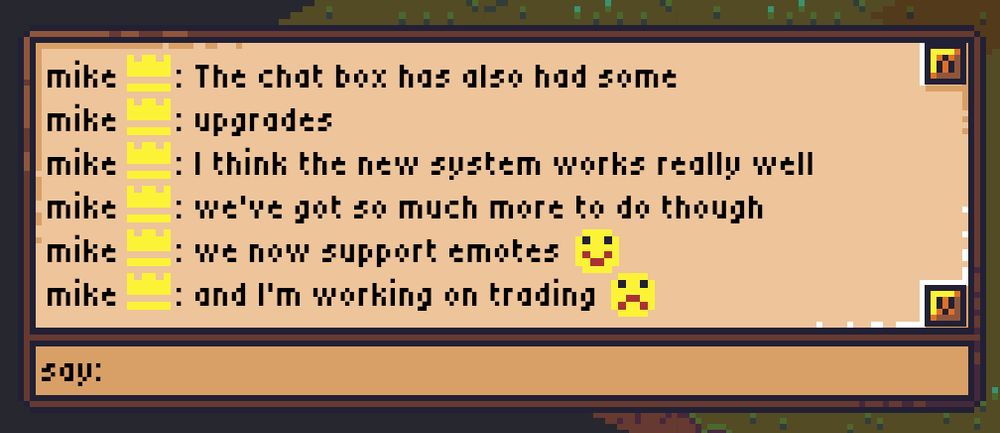 The chat box has also had some upgrades
I think the new system works really well
we've got so much more to do though
we now support emotes :)
and I'm working on trading :(