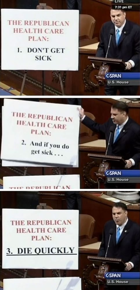 Three C-SPAN stills from 2009 of Rep. Alan Grayson (D-Fla.) on the House floor with posters reading:

The Republican health care plan: 
1. DON’T GET SICK 
2. And if you do get sick… 
3. DIE QUICKLY
