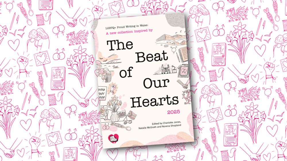 A digital book cover is shown with the title LGBTQ+ Proud Writing in Wales: A new collection inspired by The Beat of Our Hearts 2025. Edited by Charlotte Jones, Natalie McGrath and Norena Shopland. The book is on top of a white background with pink graphics that depict Welsh LGBTQ+ life.