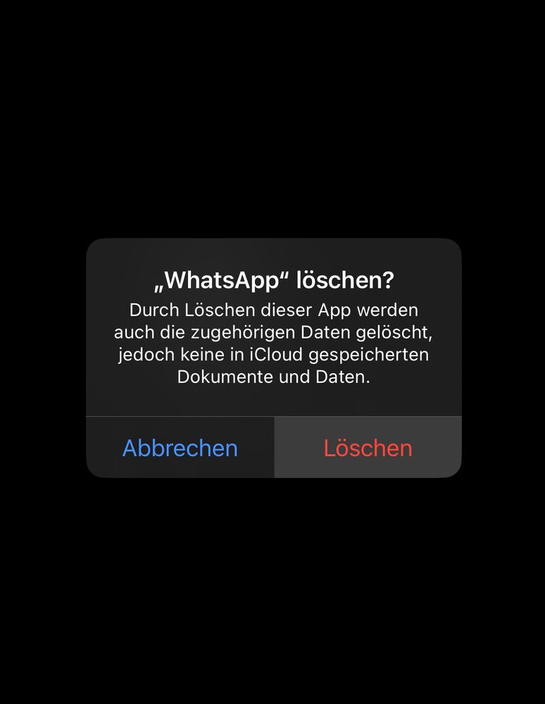 „WhatsApp" löschen?
Durch Löschen dieser App werden auch die zugehörigen Daten gelöscht, jedoch keine in iCloud gespeicherten Dokumente und Daten.