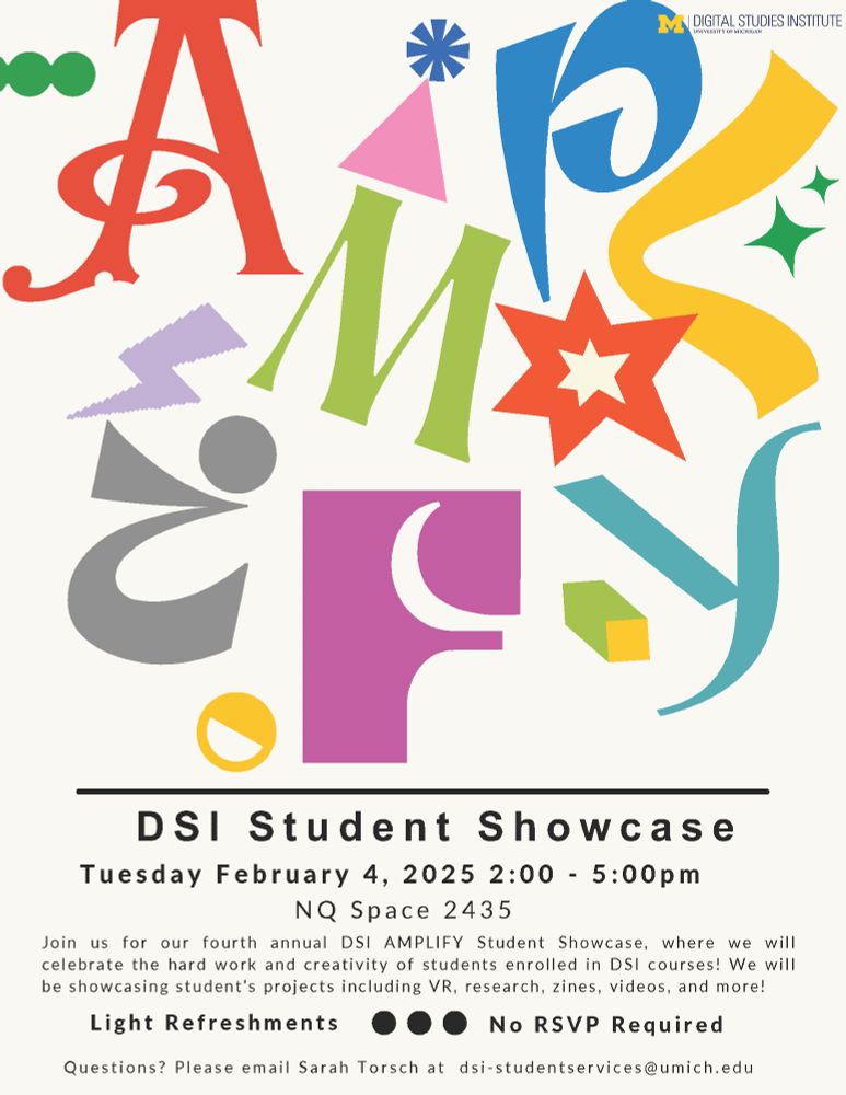 The image is a colorful promotional poster for the "DSI Student Showcase" hosted by the Digital Studies Institute at the University of Michigan. The top section features a playful arrangement of large, colorful letters and shapes, including an orange "A," green "M," and a blue "P," interspersed with abstract shapes like stars, zigzags, and circles. The composition is vibrant, with various shades including pink, purple, yellow, and blue on a white background. The top right corner has the Digital Studies Institute logo from the University of Michigan. Below the graphic, the event information is presented in black text on a white background. Details include the date, time, and location of the event. There is also a note that light refreshments will be available, and no RSVP is needed.