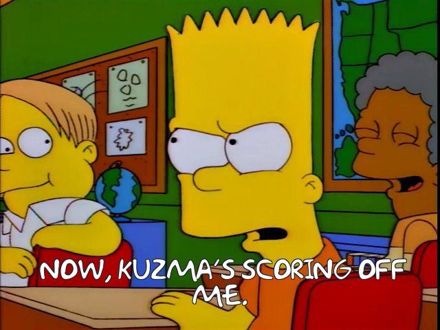 Bart Simpson saying “Now Martin’s scoring off me”, but replaced Martin with Kuzma for basketball purposes