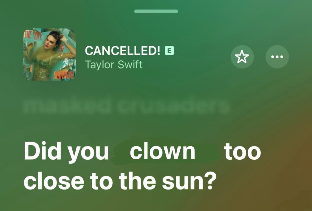 a screenshot of Apple Music lyrics from Cancelled by Taylor Swift but instead it says “did you clown too close to the sun”