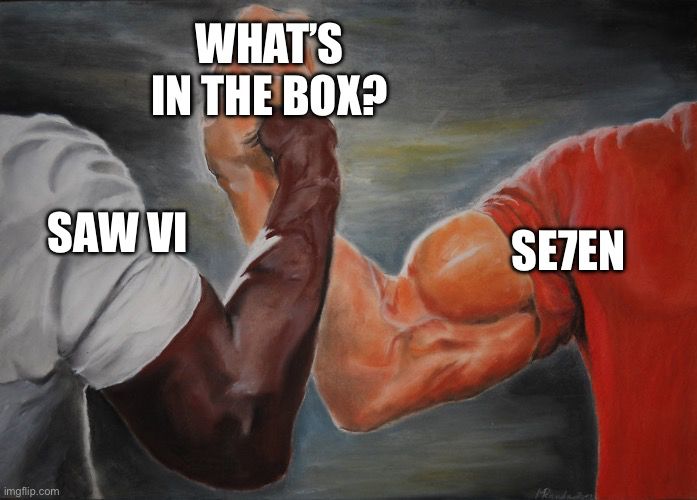 The Predator handshake meme. Saw VI and Se7en are shaking over “What’s in the box?”