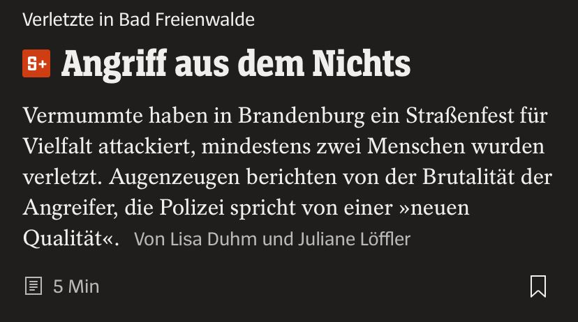 Verletzte in Bad Freienwalde
5+
Angriff aus dem Nichts
Vermummte haben in Brandenburg ein Straßenfest für Vielfalt attackiert, mindestens zwei Menschen wurden verletzt. Augenzeugen berichten von der Brutalität der Angreifer, die Polizei spricht von einer »neuen Qualität«. Von Lisa Duhm und Juliane Löffler
目
5 Min