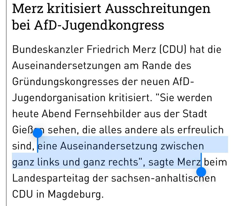 Merz kritisiert Ausschreitungen bei AfD-Jugendkongress
Bundeskanzler Friedrich Merz (CDU) hat die Auseinandersetzungen am Rande des Gründungskongresses der neuen AfD-Jugendorganisation kritisiert. "Sie werden heute Abend Fernsehbilder aus der Stadt
Gießen sehen, die alles andere als erfreulich sind, eine Auseinandersetzung zwischen ganz links und ganz rechts", sagte Merz beim Landesparteitag der sachsen-anhaltischen
CDU in Magdeburg.