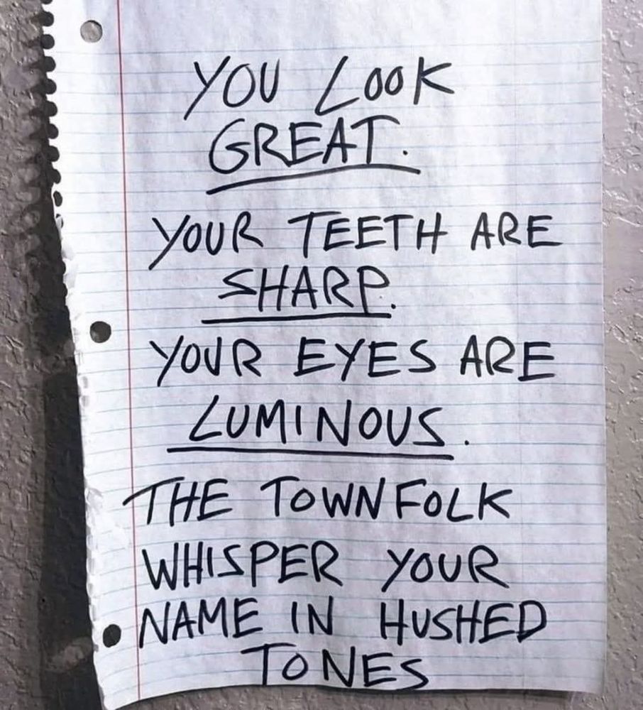 Paper that says-

You pok great
Your teeth are sharp
Your eyes are luminous 
The townsfolk whisper Your name in hushed tones
