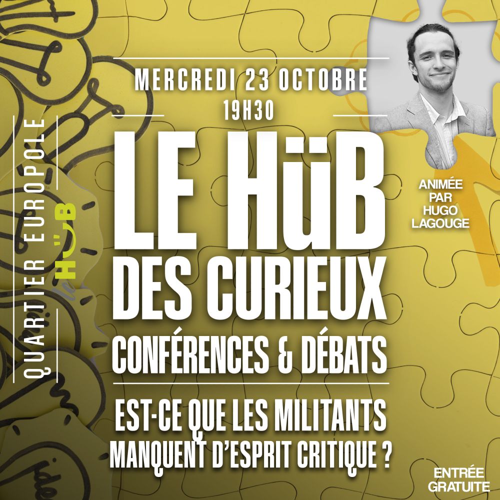 (Affiche) Le Hub des curieux, conférences et débats | Est-ce que les militants manquent d'esprit critique ? Mercredi 23 octobre, 19h30 au Hub, quartier Europole Grenoble | Entrée gratuite.