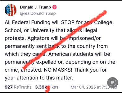 A truth from Trump that reads “All Federal Funding will STOP for any College, School, or University that allows illegal protests. Agitators will be imprisoned/or permanently sent back to the country from which they came. American students will be permanently expelled or, depending on on the crime, arrested. NO MASKS! Thank you for your attention to this matter”
