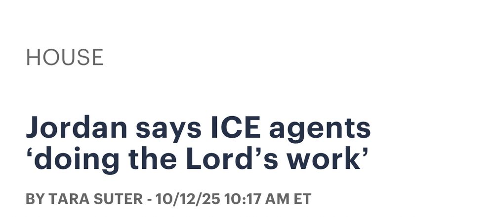 Jim Jordan says ICE agents
'doing the Lord's work'
BY TARA SUTER - 10/12/25 10:17 AM ET