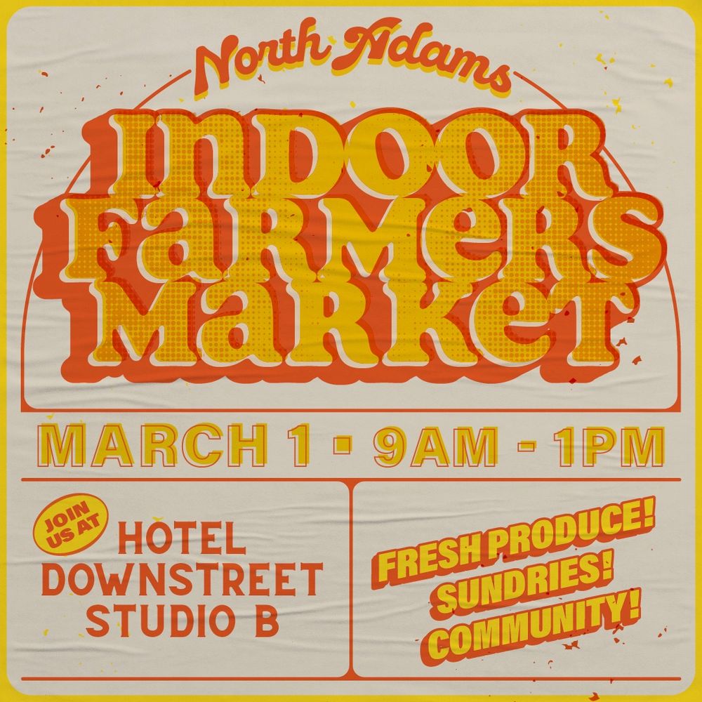 Date and location for the next North Adams Indoor Farmers Market: March 1, 9am to 1pm at Hotel Downstreet's Studio B 
