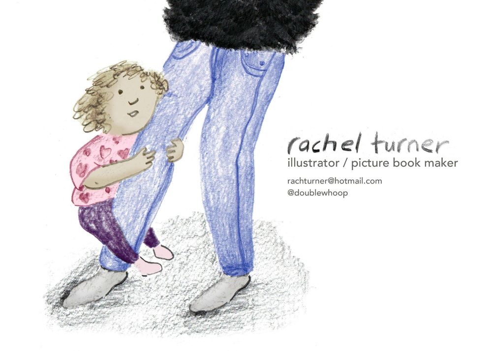 A hand drawn illustration of a small human hugging the leg of a larger human, and looking up at them. The illustration is at the child's eye level. Next to them, text reads: Rachel Turner, illustrator / picture book maker, rachturner@hotmail.com, @doublewhoop