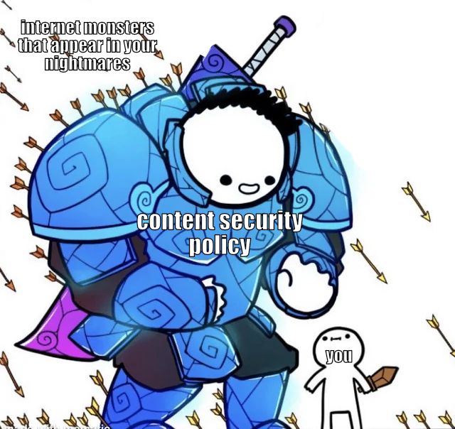 the wholesome protector meme based art by srgafo. it's a picture of a large armoured guy, protecting a small guy without armour, from a barrage of arrows

the arrows are labelled "internet monsters that appear in your nightmares", the large armoured guy "content security policy", and the smaller guy "you"