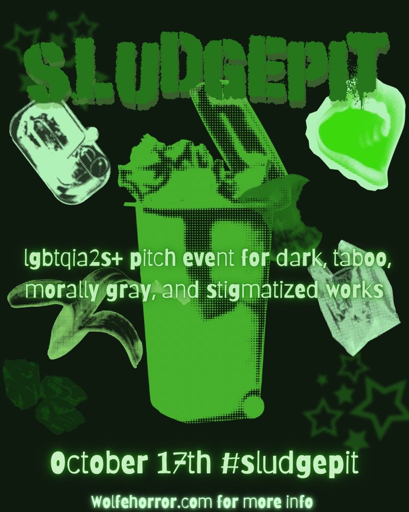 A black and green graphic with magazine halftone images of garbage 
The text says 
SLUDGEPIT
LGBTQIA2S+ pitch event for dark taboo morally gray and stigmatized works 
October 17th #sludgepit 
Wolfehorror.com for more info 