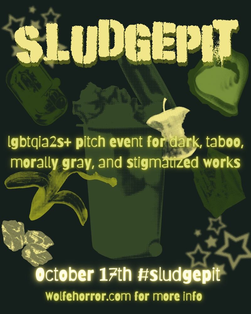  black and green graphic with magazine halftone images of garbage 
The text says 
SLUDGEPIT
LGBTQIA2S+ pitch event for dark taboo morally gray and stigmatized works 
October 17th #sludgepit 
Wolfehorror.com for more info 