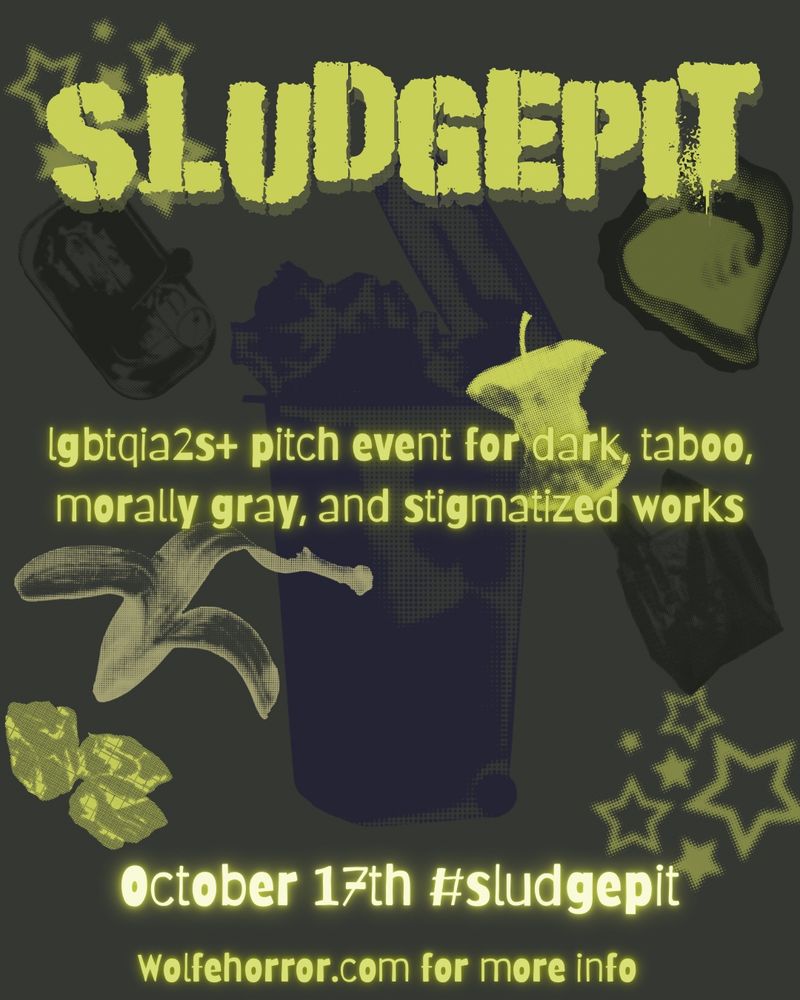  black and green graphic with magazine halftone images of garbage 
The text says 
SLUDGEPIT
LGBTQIA2S+ pitch event for dark taboo morally gray and stigmatized works 
October 17th #sludgepit 
Wolfehorror.com for more info 
