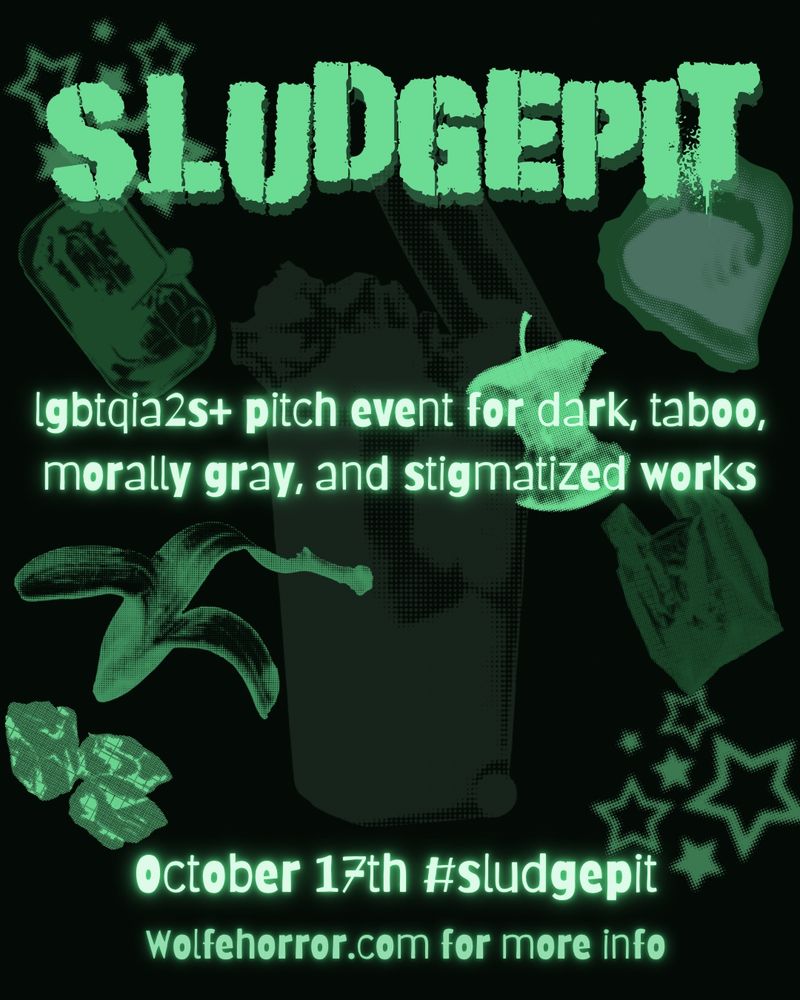  black and green graphic with magazine halftone images of garbage 
The text says 
SLUDGEPIT
LGBTQIA2S+ pitch event for dark taboo morally gray and stigmatized works 
October 17th #sludgepit 
Wolfehorror.com for more info 